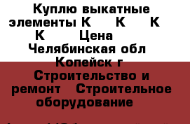 Куплю выкатные элементы К-47, К-59, К-63, К-104 › Цена ­ 100 - Челябинская обл., Копейск г. Строительство и ремонт » Строительное оборудование   